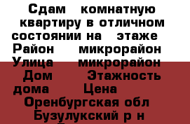 Сдам 2 комнатную квартиру в отличном состоянии на 2 этаже. › Район ­ 2 микрорайон › Улица ­ 2 микрорайон › Дом ­ 9 › Этажность дома ­ 5 › Цена ­ 14 000 - Оренбургская обл., Бузулукский р-н, Бузулук г. Недвижимость » Квартиры аренда   . Оренбургская обл.